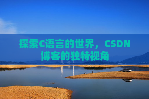 探索C语言的世界，CSDN博客的独特视角